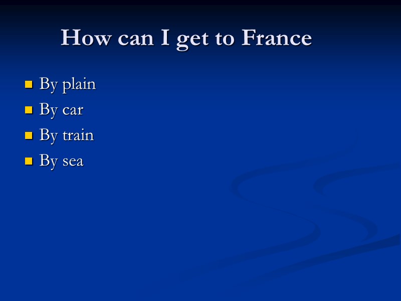 How can I get to France  By plain By car By train By
